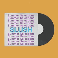 SLUSH Summer Selections