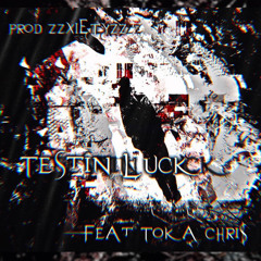 Testin Luck |Feat|Toka Chri$|:Prod.ZzXIETYzZ: