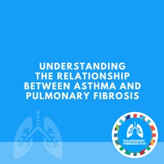 Understanding the Relationship Between Asthma and Pulmonary Fibrosis