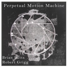 Perpetual Motion Machine - Brian Butts / Robert Grigg