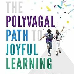 ! The Polyvagal Path to Joyful Learning: Transforming Classrooms One Nervous System at a Time B