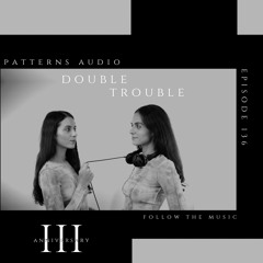 Patterns Audio Episode 136 (III Anniversary)- Double Trouble