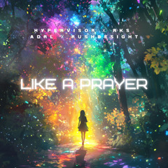 Like A PRAYER- HYPER VISOR, ADRL, rks. , Rushbesight (Techno)