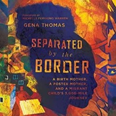 Read ebook [PDF] Separated by the Border: A Birth Mother, a Foster Mother, and a Migrant