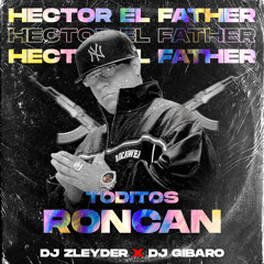 Toditos Roncan ( Hector el Father ) - DJ Gibaro Ft DJ Zleyder