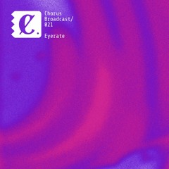 Chorus Broadcast 021 - Eyerate