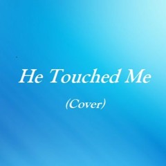 He Touched Me - Cover by Tony