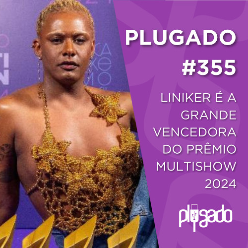 PLUGADO #355 - LINIKER É A GRANDE VENCEDORA DO PRÊMIO MULTISHOW 2024