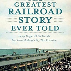 [READ] [EPUB KINDLE PDF EBOOK] The Greatest Railroad Story Ever Told: Henry Flagler & the Florida Ea