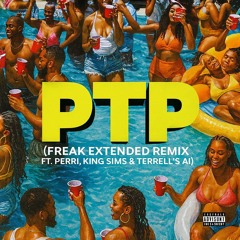 PTP (Freak Extended Remix ft. Perri, King Sims & Terrell’s AI)