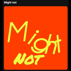 MIGHT NOT
