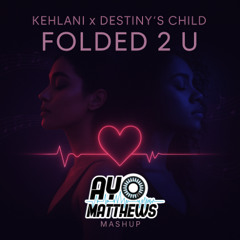 Kehlani x Destiny's Child - Folded 2 U (Ayo Matthews Mashup)