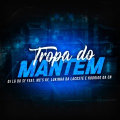 TROPA DO MANTEM Feat. Mc KF, LUKINHA DA LACOSTE & MC RODRIGO CN (DJ LG DO SF)