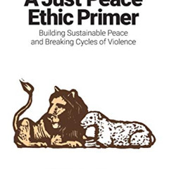 READ KINDLE 💙 A Just Peace Ethic Primer: Building Sustainable Peace and Breaking Cyc