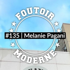 Melanie Pagani | Foutoir Moderne #135