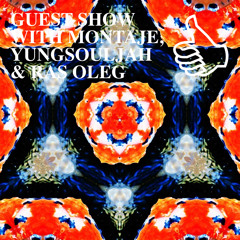 GUEST SHOW WITH MONTAJE, YUNGSOULJAH & RAS OLEG