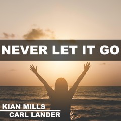 Never Let It Go - Kian Mills & Carl Lander (Buy/Stream link below)
