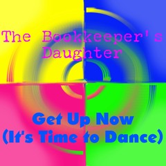 "Get Up Now (It's Time To Dance)" By The Bookkeeper's Daughter