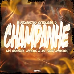 Estourar o Champanhe - Automotivo - Aleexs & DJ Feeh Ribeiro - Mc Beatriz
