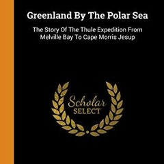 [Read] PDF EBOOK EPUB KINDLE Greenland By The Polar Sea: The Story Of The Thule Exped