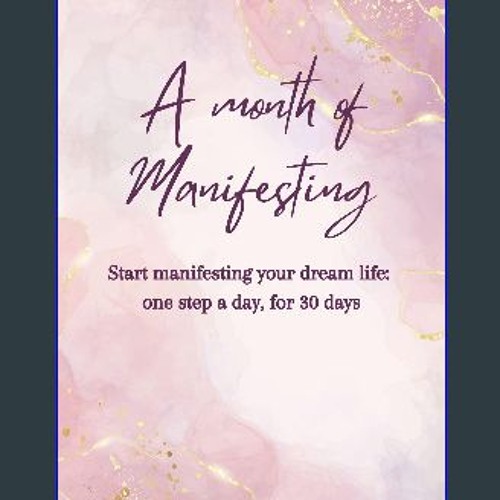 Read eBook [PDF] ✨ A Month of Manifesting: Start manifesting your dream life: one step a day, for