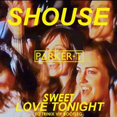 Shouse To Trinix - Sweet Love Tonight (Parker-T VIP Bootleg)