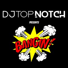 @DJTOPNOTCHNY PRESENTS BANGIN! NEW DANCEHALL
