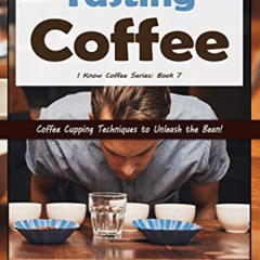 Read EBOOK 📚 Tasting Coffee: Coffee Cupping Techniques to Unleash the Bean! (I Know