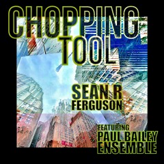 Chopping Tool feat. Paul Bailey Ensemble
