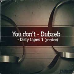 You don´t - Dubzeb - Dirty tapes 1 (preview)