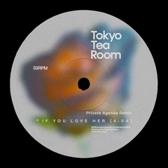 Tokyo Tea Room - If You Love Her (Private Agenda Remix)