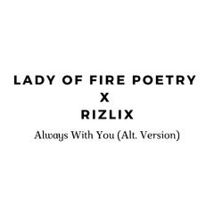 Lady Of Fire Poetry x RiZLiX - Always With you (Alt. Version)