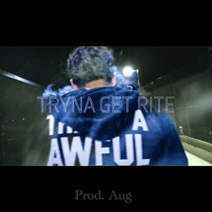 tryna get rite (prod Aug)