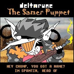 [Deltarune: The Samer Puppet] -HEY CHUMP, YOU GOT A NAME? IM SPAMTIN, HEAD OF