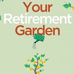 Access EPUB KINDLE PDF EBOOK Your Retirement Garden: Planting and Tending for a Bountiful Harvest by