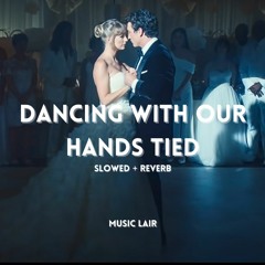 taylor swift - dancing with our hands tied (slowed)