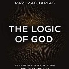 ACCESS PDF 💖 The Logic of God: 52 Christian Essentials for the Heart and Mind by  Ra