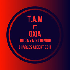 T.A.M  ft. Oxia - Into My Mind Domino (Charles Albert Edit)