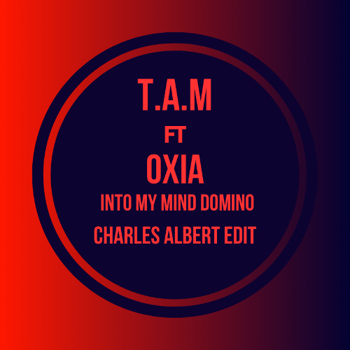 T.A.M  ft. Oxia - Into My Mind Domino (Charles Albert Edit)