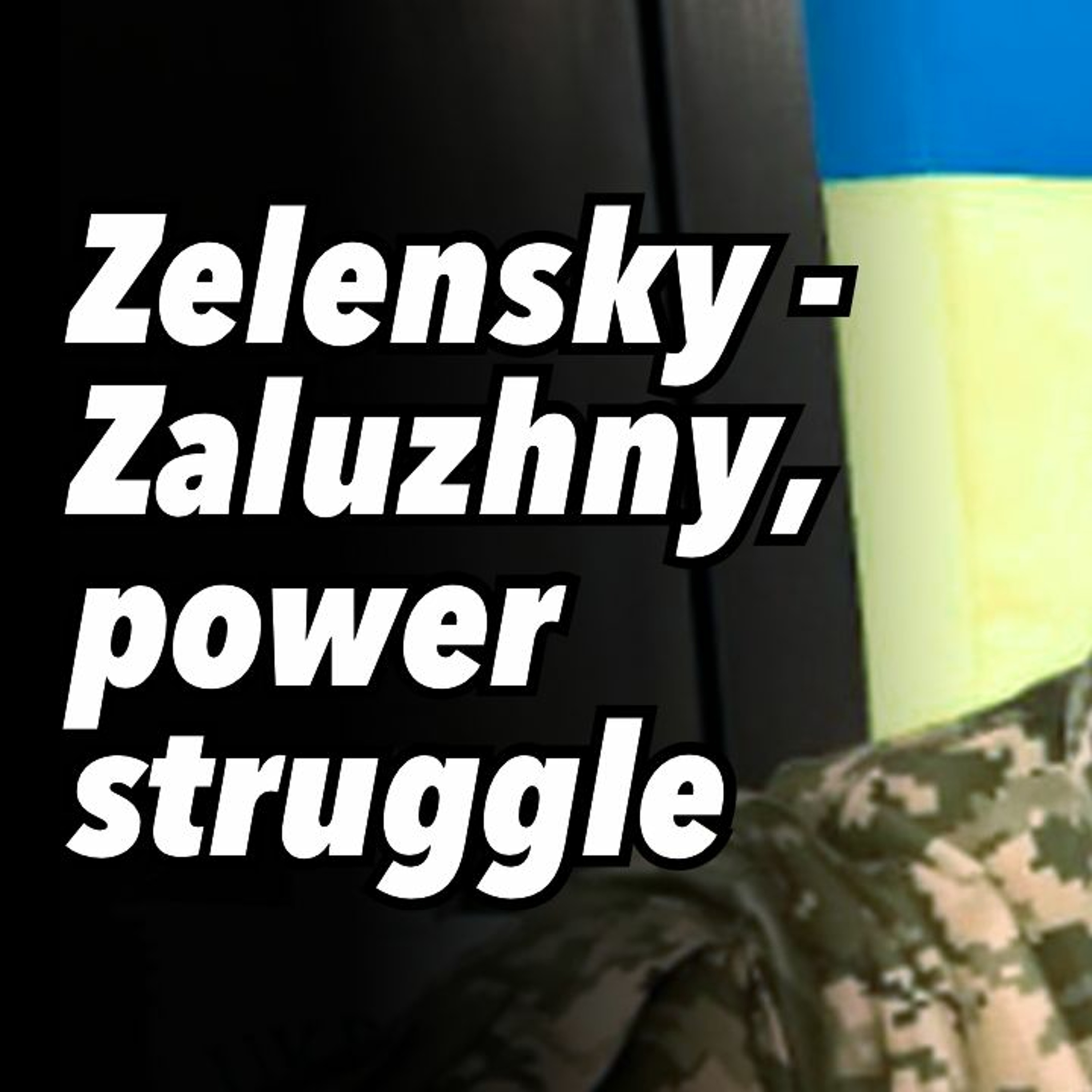Zelensky - Zaluzhny, power struggle