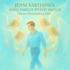 Jenni Vartiainen - Susta Enkelit Pitävät Huolta (Asceta Neosampling Edit) [2016]