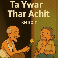 Ta Ywar Thar Achit ( KN EDIT )