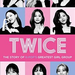 [Read] PDF EBOOK EPUB KINDLE Twice: The Story of K-Pop’s Greatest Girl Group by  Jamie Heal 📧
