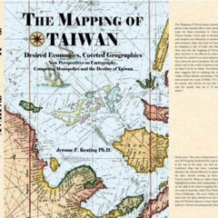 Get EBOOK 📩 The Mapping of Taiwan: Desired Econmics,Coveted Geographies by  Jerome F