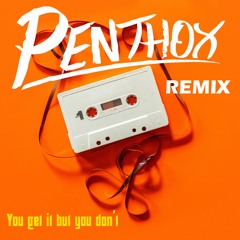 You get it but you don't (Penthox Remix)