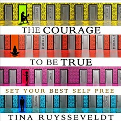 Get [PDF EBOOK EPUB KINDLE] The Courage to Be True: Set Your Best Self Free by  Tina