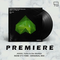 PREMIERE: ADOO, Tomo In Der Muhlen - Now It's Time (Original Mix) [NO LOVE]