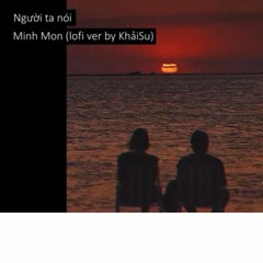 Người ta nói - Minh Mon (Lofi ver by KhảiSu)