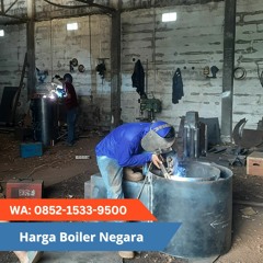 HARGA MURAH, WA 0852 - 1533 - 9500 Harga Boiler Pabrik Melayani Negara