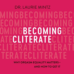 Get KINDLE 💏 Becoming Cliterate: Why Orgasm Equality Matters - and How to Get It by